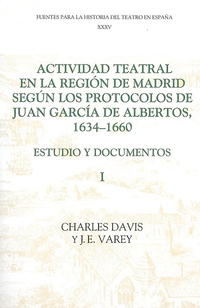 Actividad teatral en la región de Madrid según los protocolos de Juan García de Albertos, 1634-1660: I: Estudio y documentos : Introduction and Documents 1-249