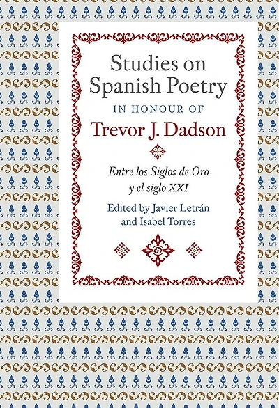 Studies on Spanish Poetry in Honour of Trevor J. Dadson: Entre los Siglos de Oro y el siglo XXI