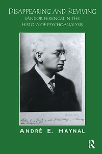 Disappearing and Reviving: Sandor Ferenczi the History of Psychoanalysis