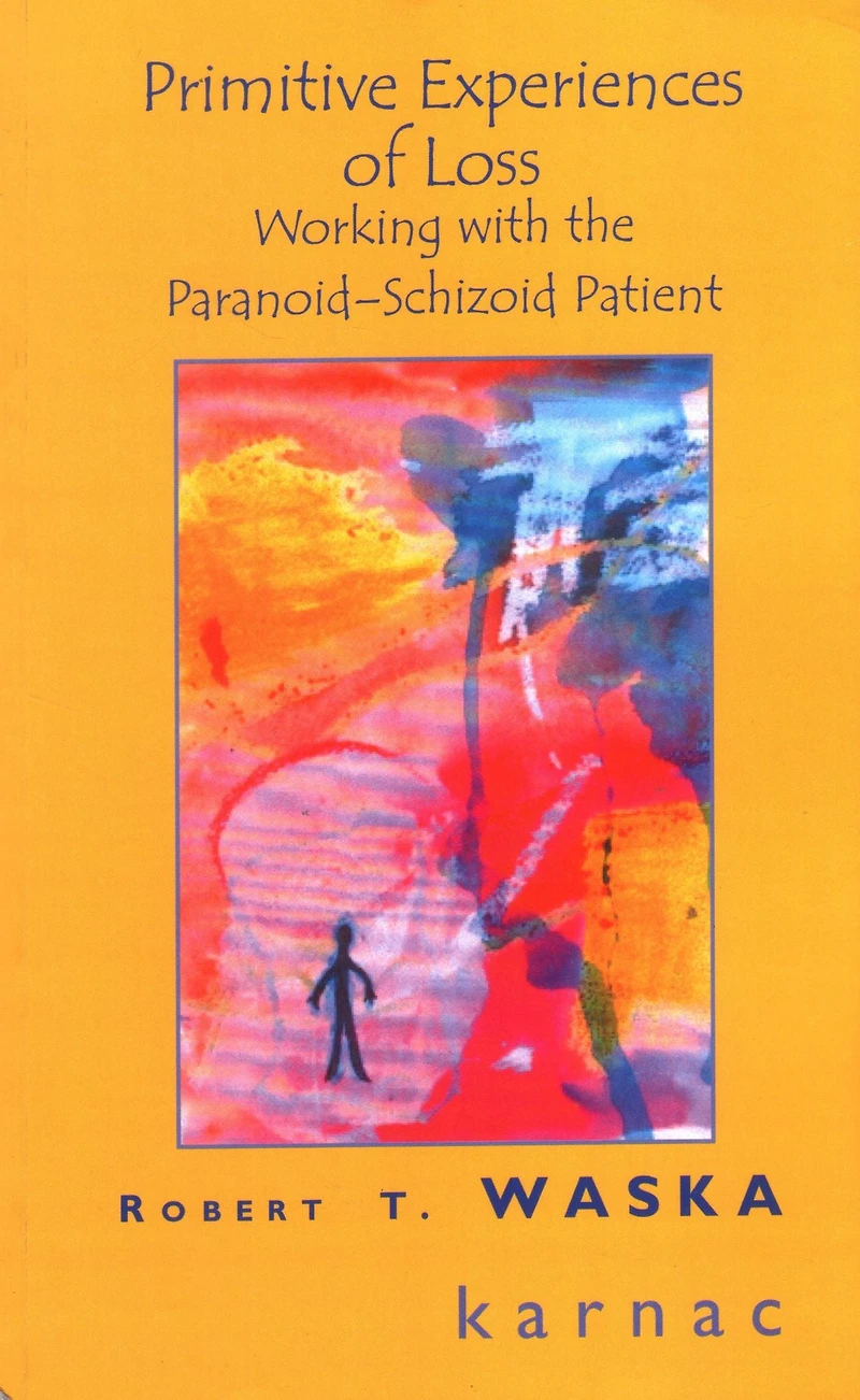 Primitive Experiences of Loss: Working with the Paranoid-Schizoid Patient