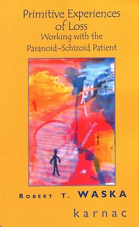 Primitive Experiences of Loss: Working with the Paranoid-Schizoid Patient