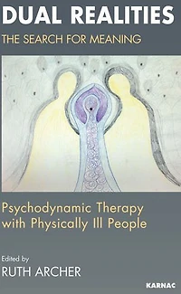 Dual Realities: The Search for Meaning: Psychodynamic Therapy with Physically Ill People
