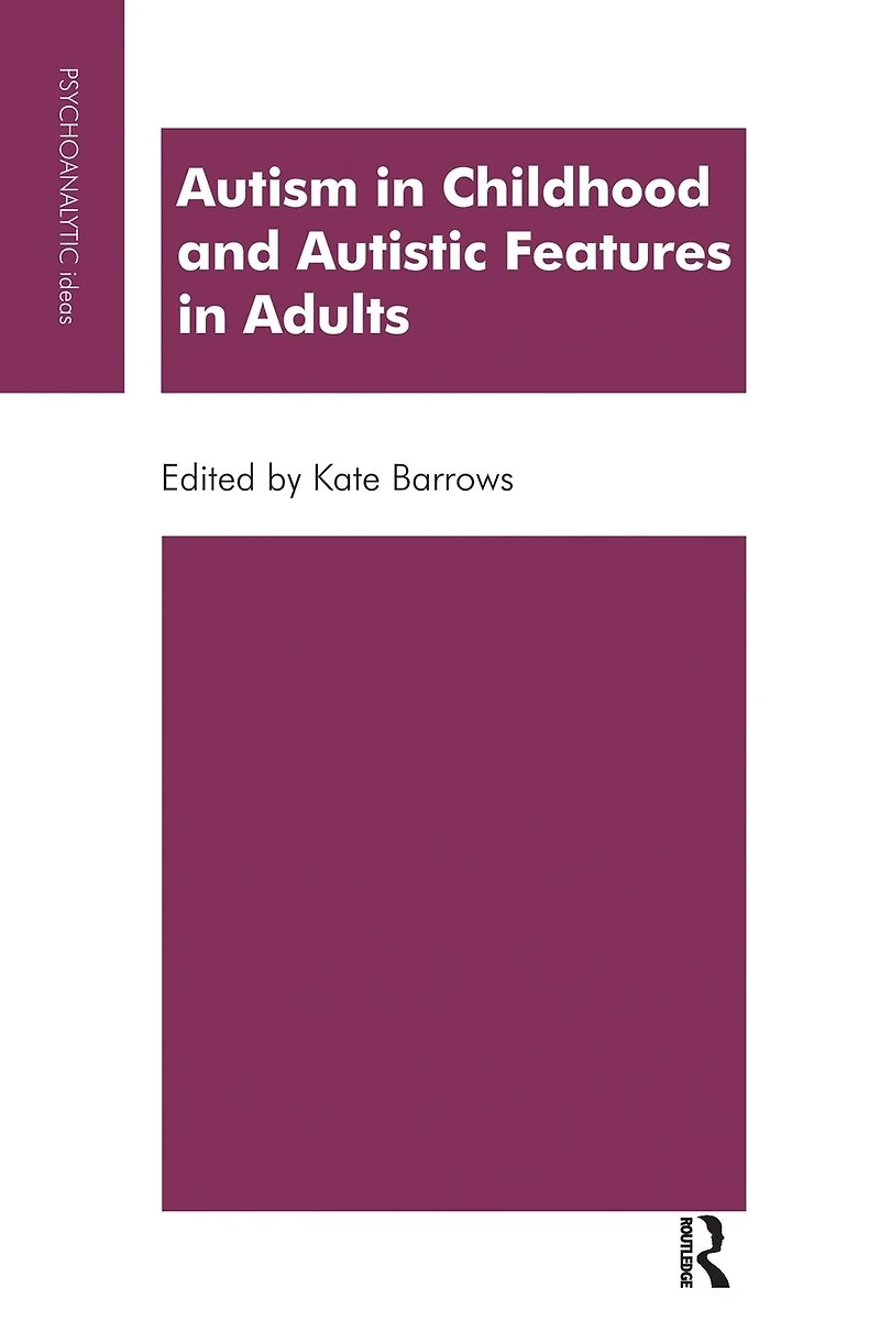 Autism Childhood and Autistic Features Adults: A Psychoanalytic Perspective