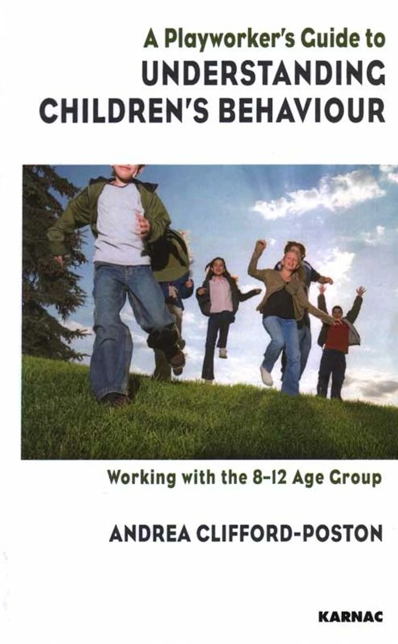 A Playworker's Guide to Understanding Children's Behaviour: Working with the 8-12 Age Group