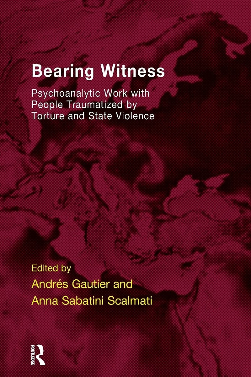 Bearing Witness: Psychoanalytic Work with People Traumatised by Torture and State Violence