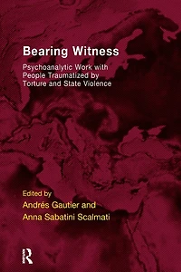 Bearing Witness: Psychoanalytic Work with People Traumatised by Torture and State Violence