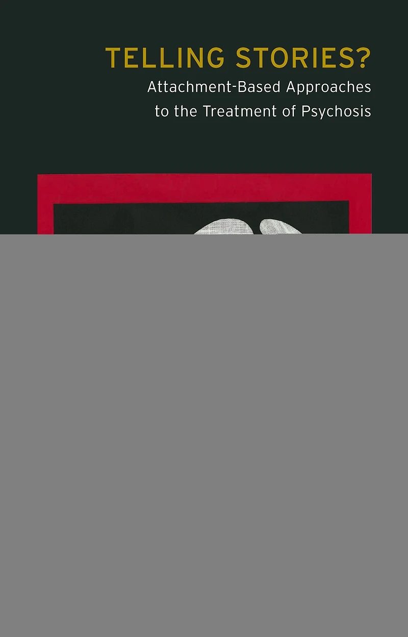 Telling Stories?: Attachment-Based Approaches to the Treatment of Psychosis