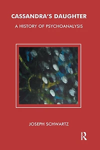 Cassandra's Daughter: A History of Psychoanalysis