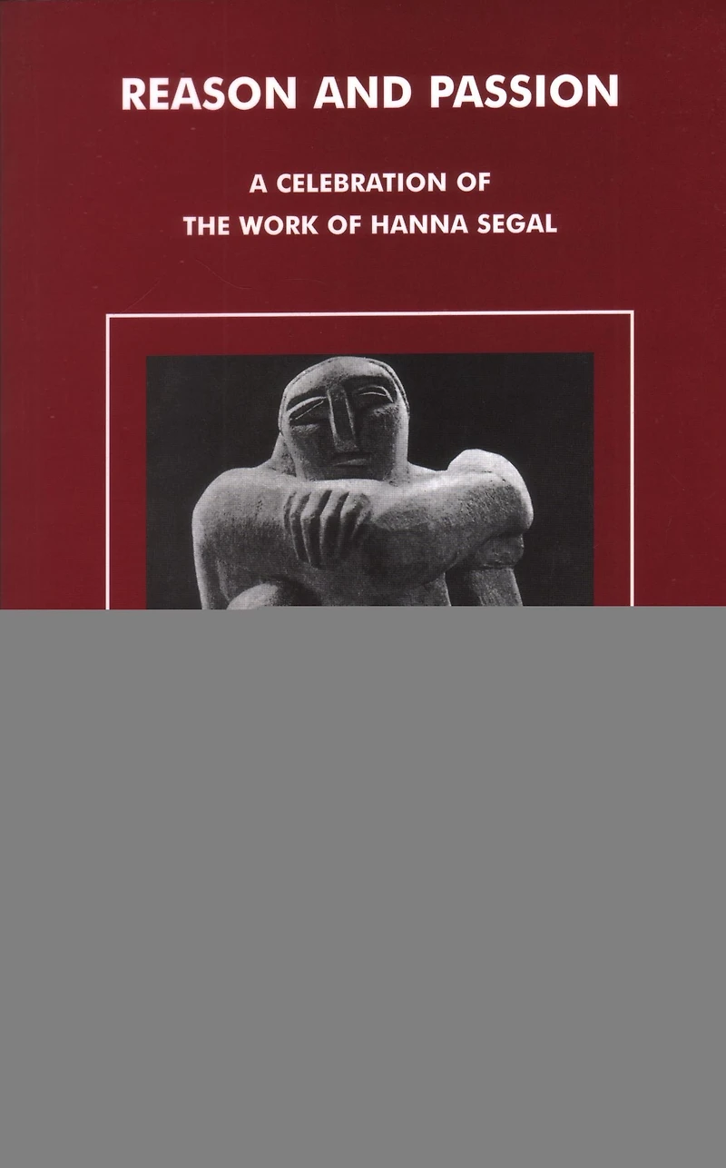 Reason and Passion: A Celebration of the Work Hanna Segal