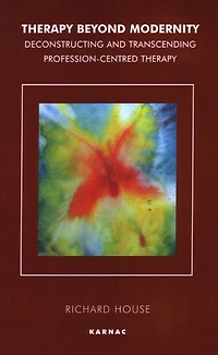Therapy Beyond Modernity: Deconstructing and Transcending Profession-Centred