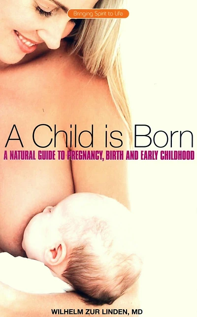 A Child Is Born: Natural Guide to Pregnancy, Birth and Early Childhood