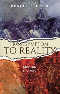 From Symptom to Reality : Modern History: Nine lectures given Dornach between 18 October and 3 November 1918
