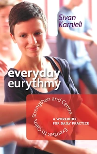 Everyday Eurythmy: Exercises to Calm, Strengthen and Centre. A Workbook for Daily Practice