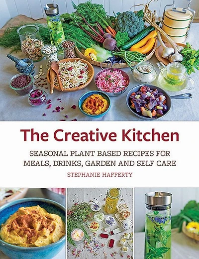 The Creative Kitchen: Seasonal Plant Based Recipes for Meals, Drinks, Crafts, Body & Home Care