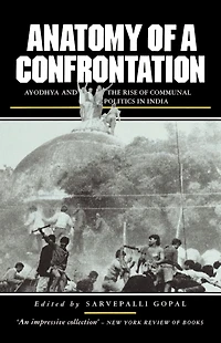 Anatomy of a Confrontation: Ayodhya and the Rise of Communal Politics in India