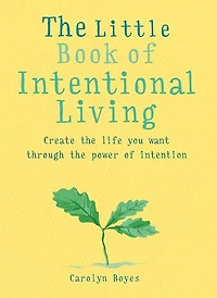 the Little Book of Intentional Living: Create life you want through power intention