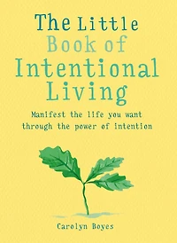 the Little Book of Intentional Living: Create life you want through power intention
