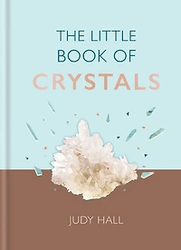 The Little Book of Crystals: Crystals to attract love, wellbeing and spiritual harmony into your life
