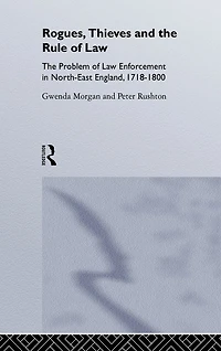 Rogues, Thieves And The Rule Of Law: Problem Law Enforcement North-East England, 1718-1820