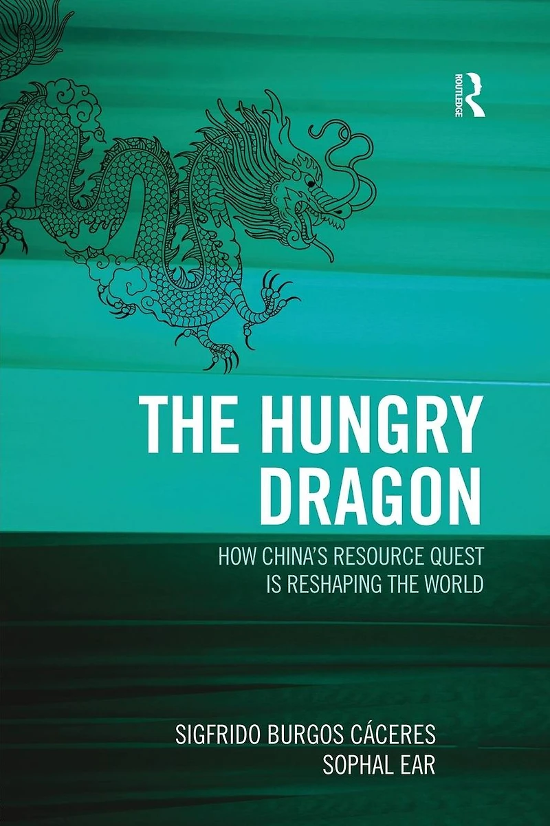 the Hungry Dragon: How China's Resource Quest is Reshaping World