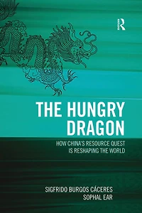 the Hungry Dragon: How China's Resource Quest is Reshaping World