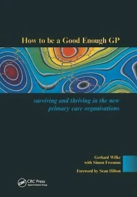 How to be a Good Enough GP: Surviving and Thriving the New Primary Care Organisations