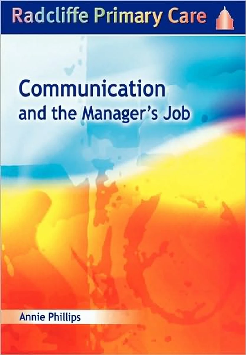 Communication and the Manager's Job: Radcliffe Primary Care Series