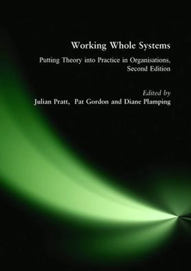Working Whole Systems: Putting Theory into Practice Organisations, Second Edition