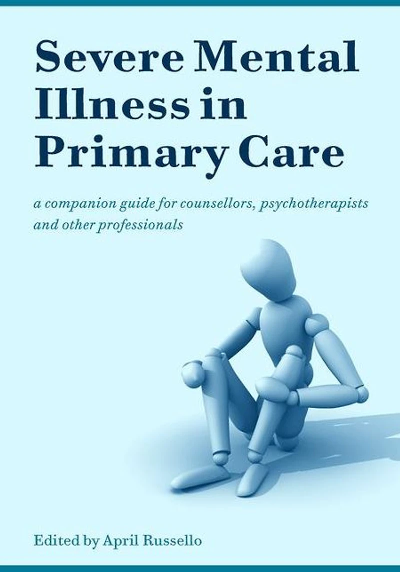 Severe Mental Illness Primary Care: A Companion Guide for Counsellors, Psychotherapists and Other Professionals