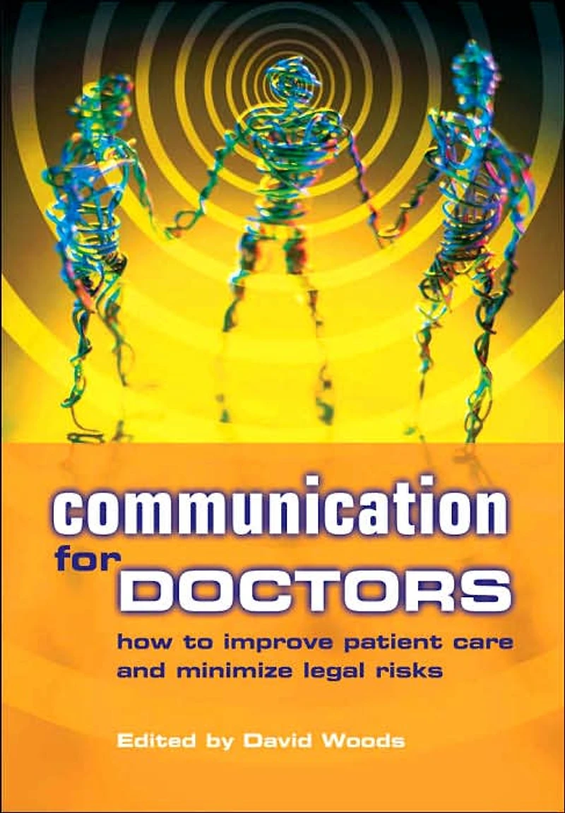 Communication for Doctors: How to Improve Patient Care and Minimize Legal Risks