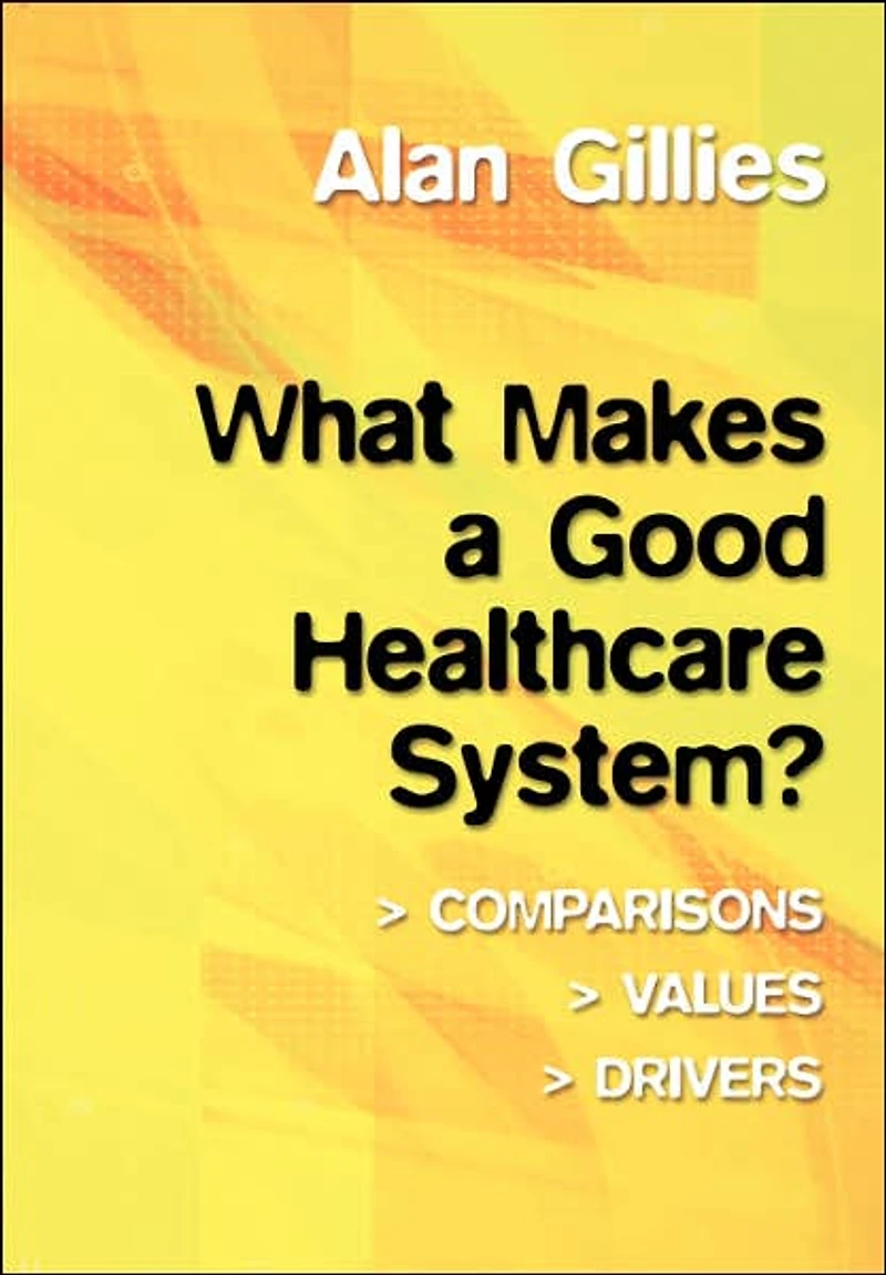 What Makes a Good Healthcare System?: Comparisons, Values, Drivers