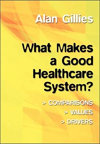 What Makes a Good Healthcare System?: Comparisons, Values, Drivers