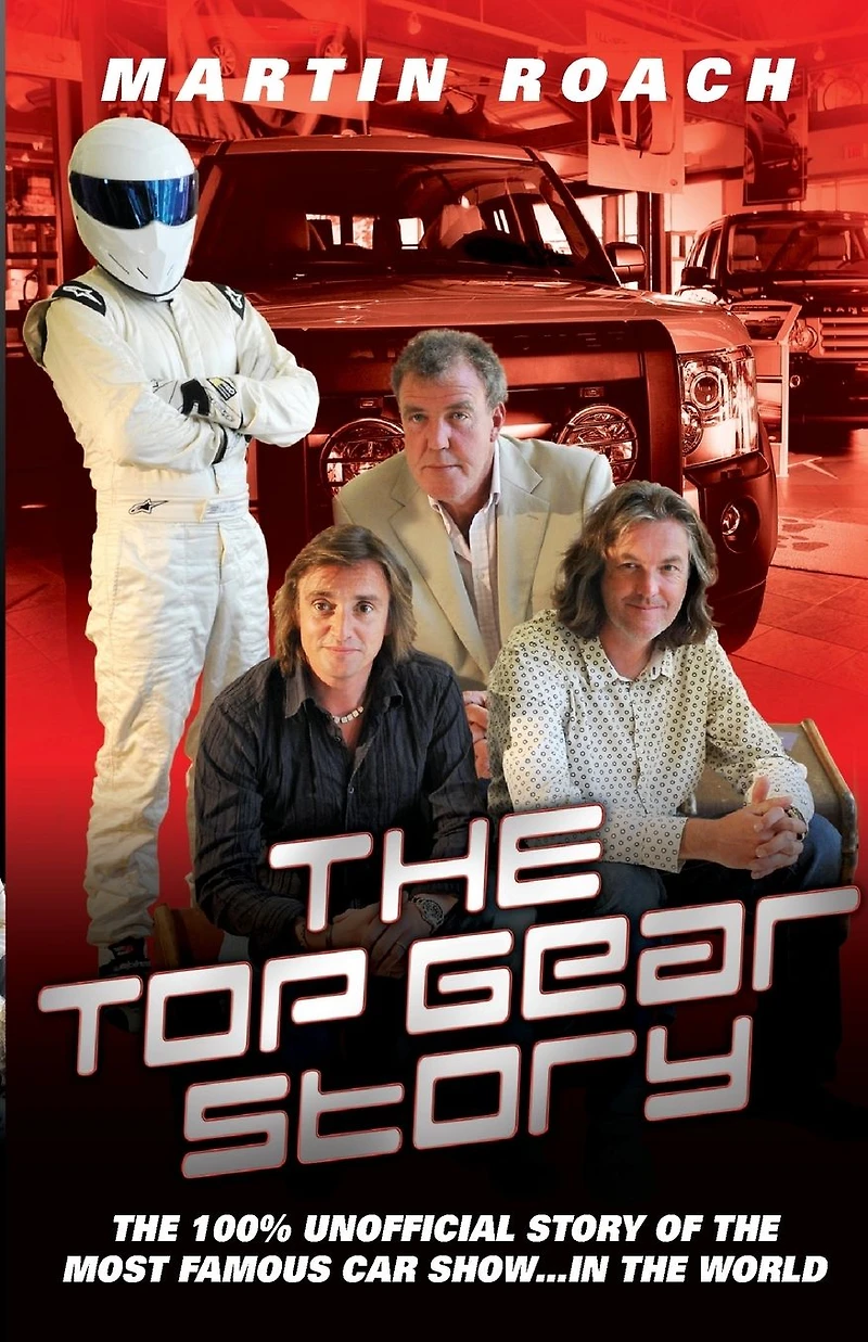 The Top Gear Story: The 100% Unofficial Story of the Most Famous Car Show . . . In the World