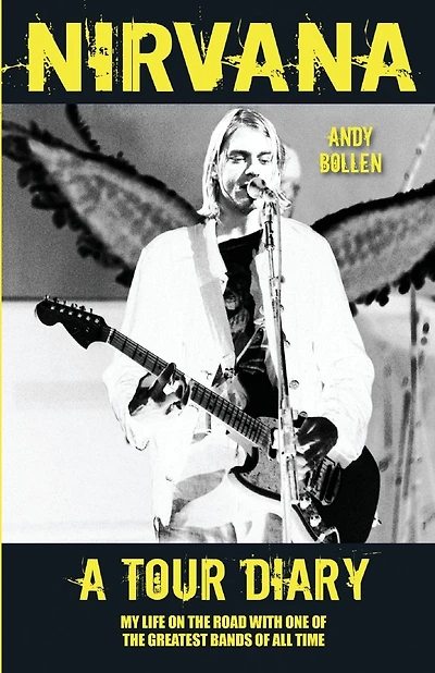 Nirvana: A Tour Diary: My Life on the Road with One of the Greatest Bands of All Time