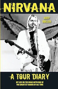 Nirvana: A Tour Diary: My Life on the Road with One of the Greatest Bands of All Time