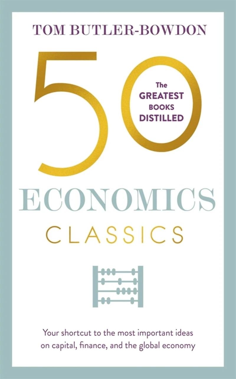 50 Economics Classics: Your shortcut to the most important ideas on capitalism, finance, and global economy