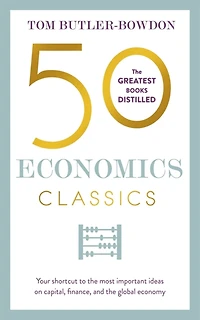 50 Economics Classics: Your shortcut to the most important ideas on capitalism, finance, and global economy
