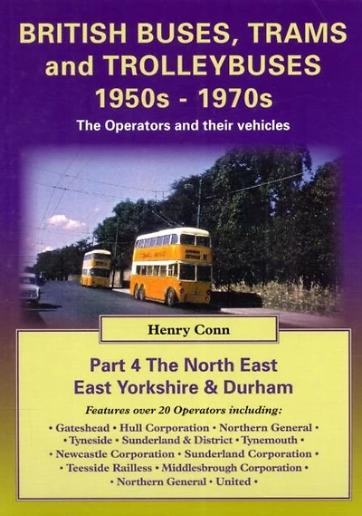 British Buses and Trolleybuses 1950s-1970s: North East, East Yorkshire & Durham V. 4: The Operators and Their Vehicles