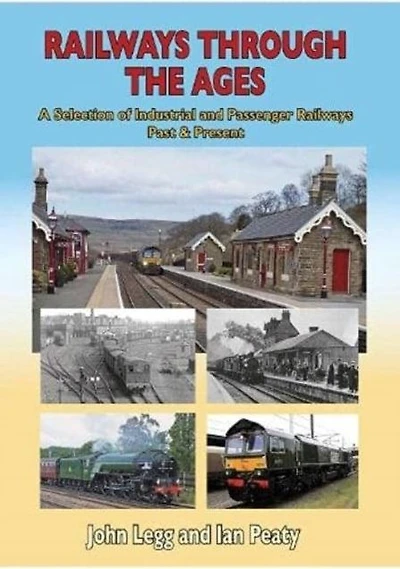 Railways Through the Ages: A Selection of Industrial and Passenger Railways Past & Present