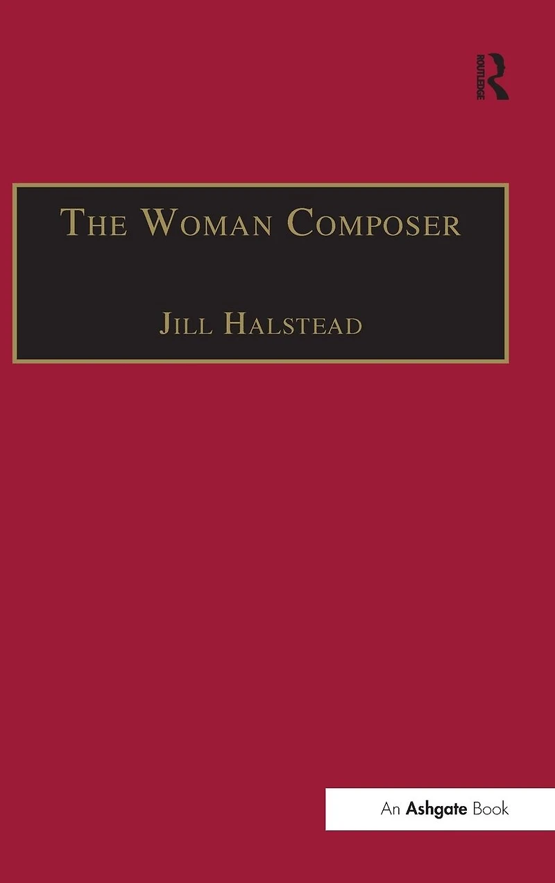 the Woman Composer: Creativity and Gendered Politics of Musical Composition