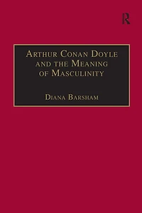 Arthur Conan Doyle and the Meaning of Masculinity