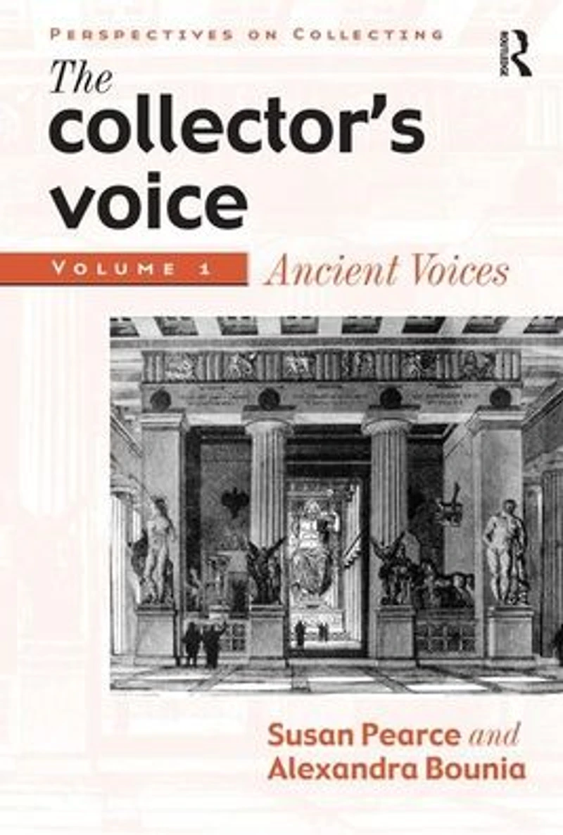 the Collector's Voice: Critical Readings Practice of Collecting: Volume 1: Ancient Voices