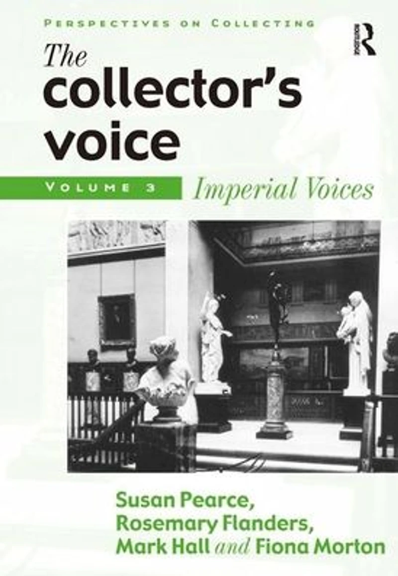 the Collector's Voice: Critical Readings Practice of Collecting: Volume 3: Modern Voices