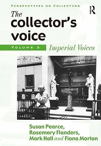 the Collector's Voice: Critical Readings Practice of Collecting: Volume 3: Modern Voices