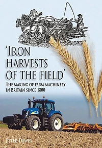 Iron Harvests of The Field: Making Farm Machinery Britain since 1800