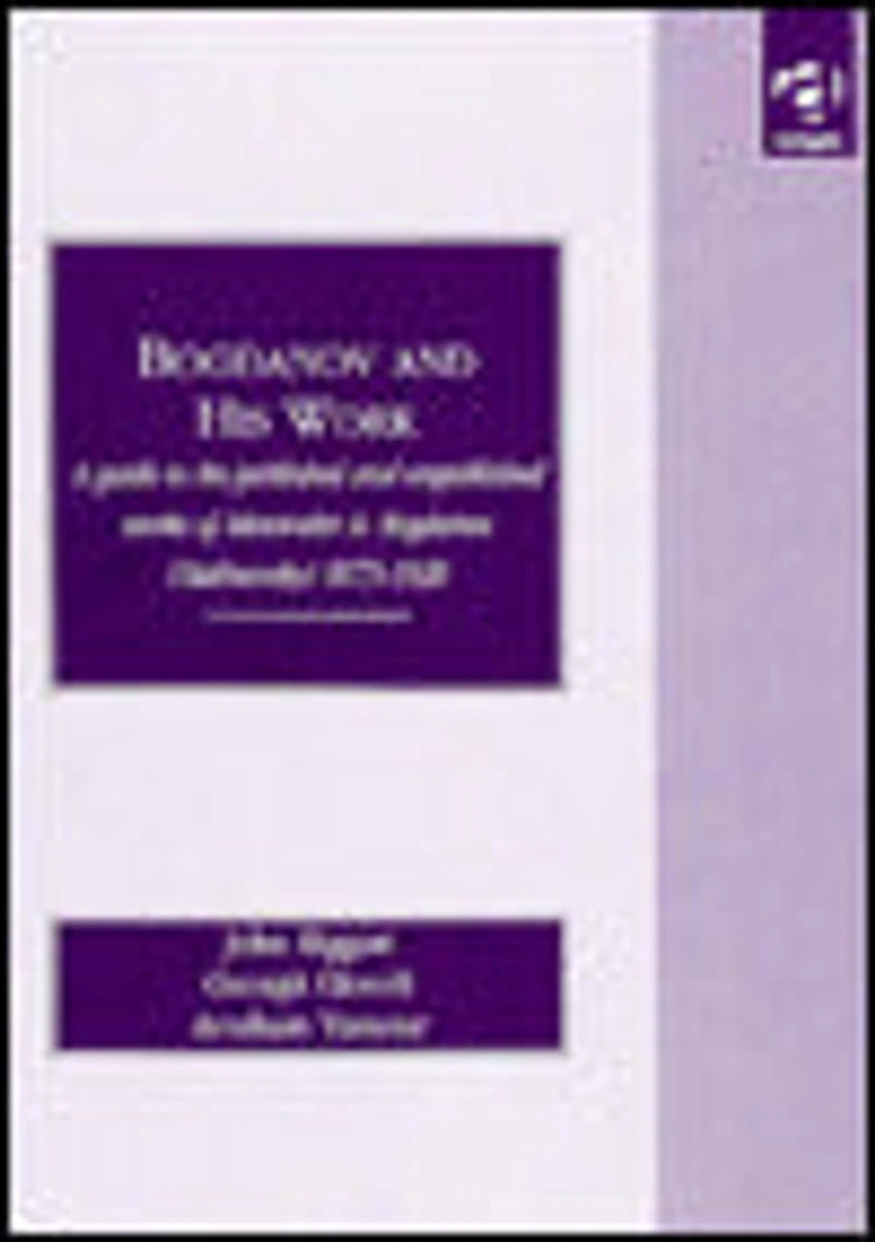 Bogdanov and His Work: A Guide to the Published Unpublished Works of Alexander (Malinovsky) 1873-1928