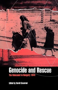 Genocide and Rescue: The Holocaust in Hungary 1944