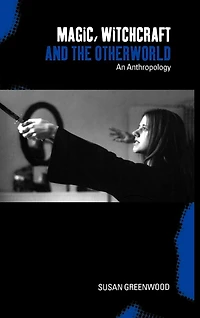Magic, Witchcraft and the Otherworld: An Anthropology