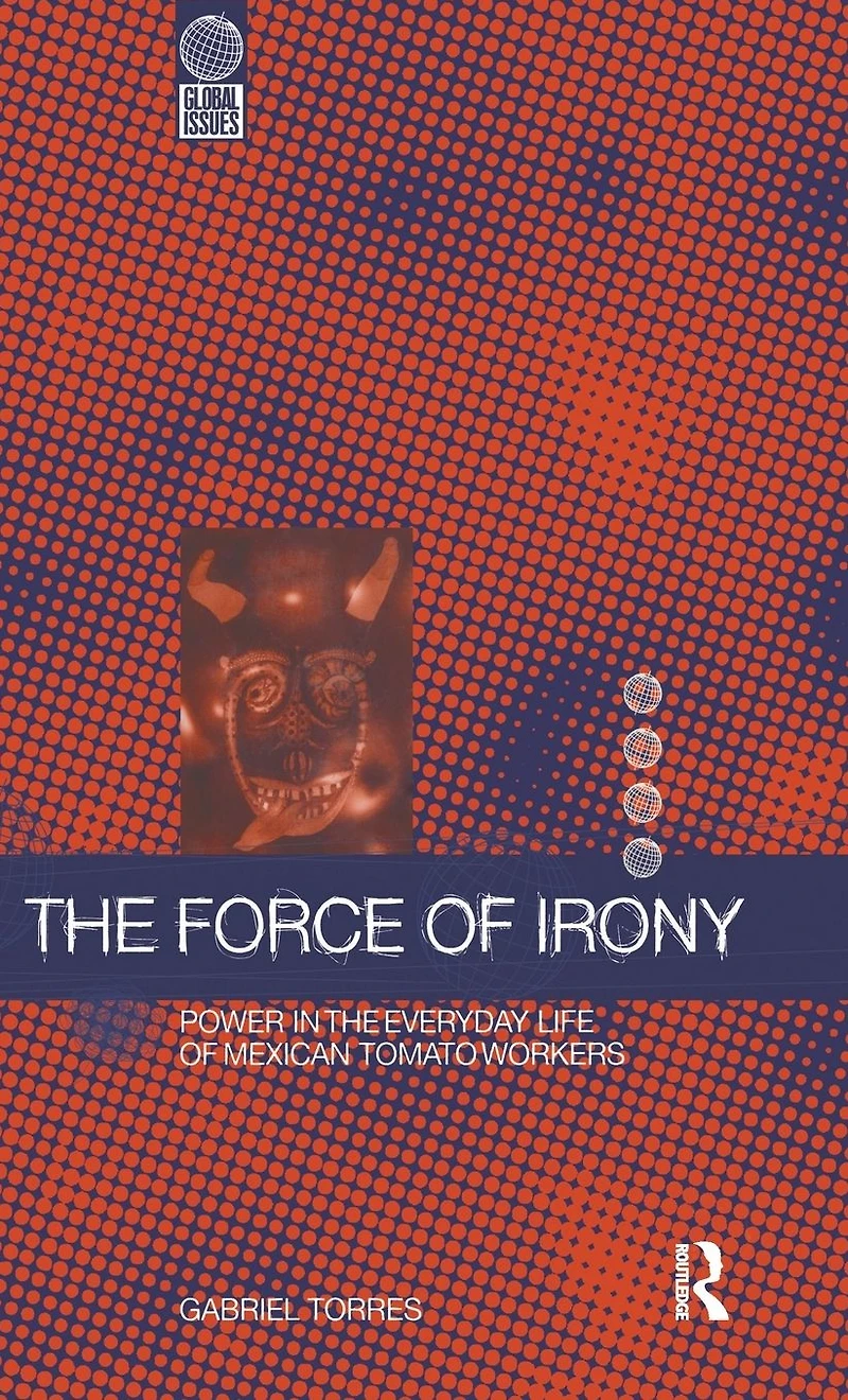 the Force of Irony: Power Everyday Life Mexican Tomato Workers
