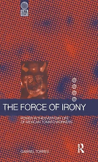 the Force of Irony: Power Everyday Life Mexican Tomato Workers